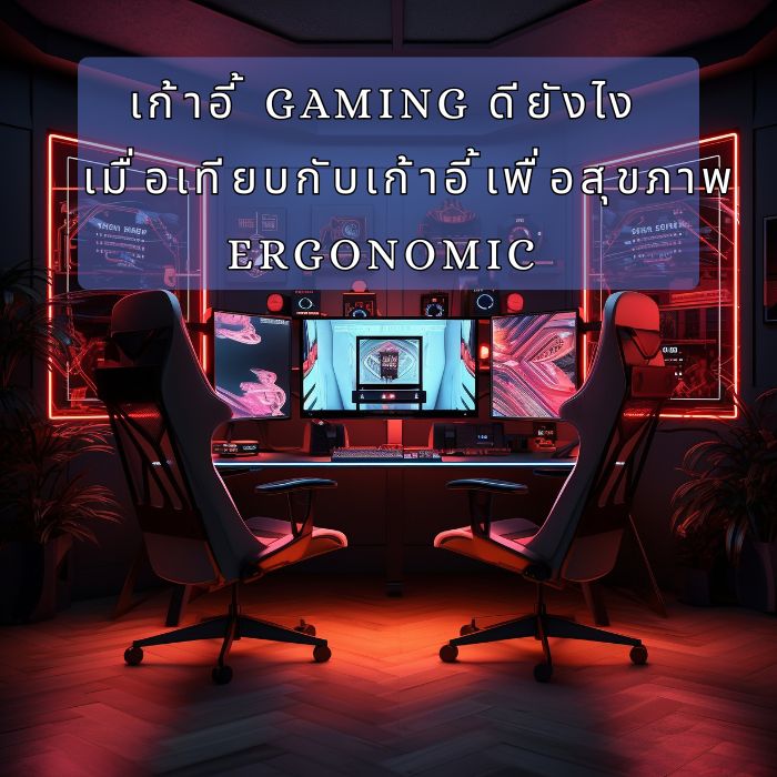 เก้าอี้ gaming ดียังไง เมื่อเทียบกับเก้าอี้เพื่อสุขภาพ ergonomic
